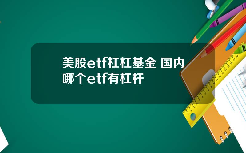 美股etf杠杠基金 国内哪个etf有杠杆